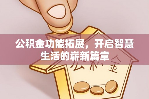 宜城公积金功能拓展，开启智慧生活的崭新篇章