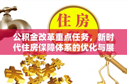 宜城公积金改革重点任务，新时代住房保障体系的优化与展望