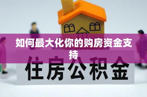 宜城如何最大化你的购房资金支持