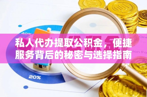 宜城私人代办提取公积金，便捷服务背后的秘密与选择指南