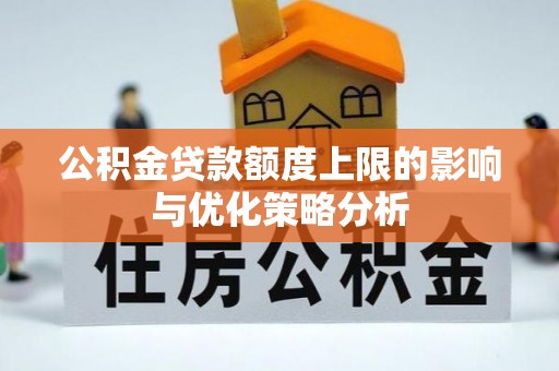 宜城公积金贷款额度上限的影响与优化策略分析